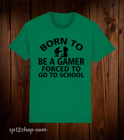 Born To be A Gamer Forced To Go To School T Shirt