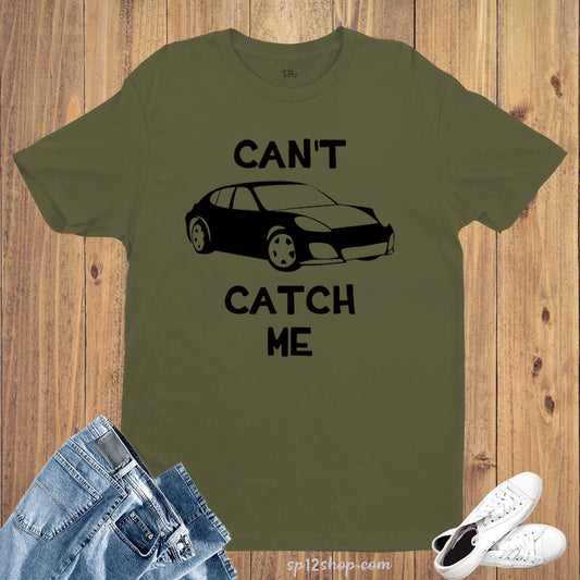 Can't Catch Me Car Lover T Shirt
