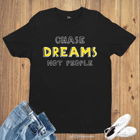 Chase Dreams not People Witty Quote Slogan T shirt