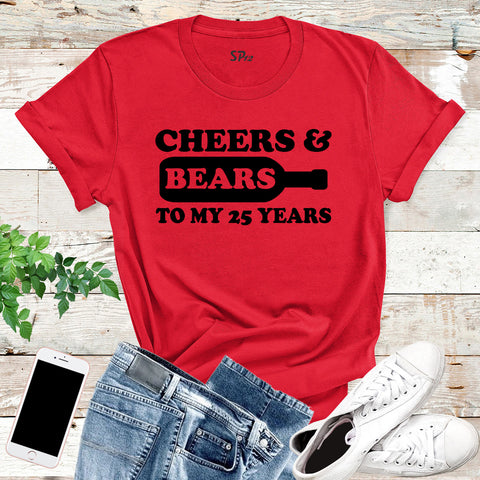 Cheers And Bears To My 25 Years Birthday Shirt