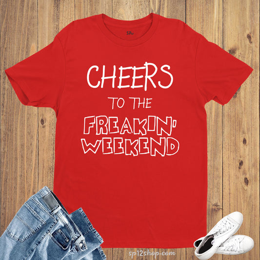 Cheers To The Freakin Weekend Slogan T shirt