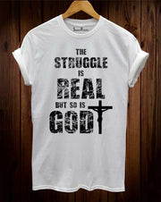 The Struggle Is Real But So Is God Christian T Shirt