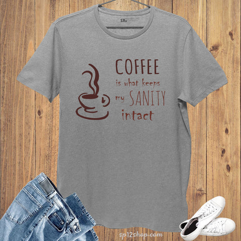 Coffee Is What Keep My Sanity Intact Funny Slogan T shirt