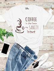 Coffee Is What Keeps My Sanity Intact T Shirt