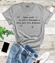 Dear Math I Am Not A Therapist Solve Your Own Problems T Shirt
