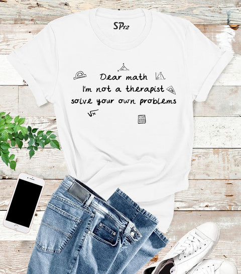 Dear Math I Am Not A Therapist Solve Your Own Problems T Shirt
