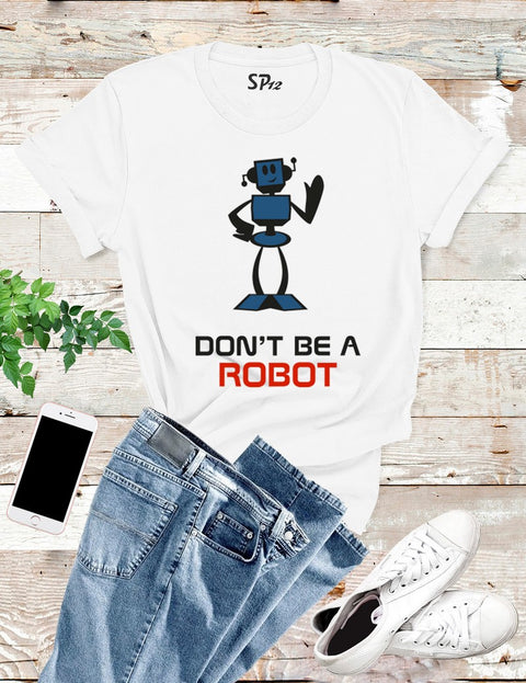 Don't Be A Robot T Shirt