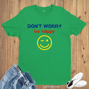 Don't Worry be Happy Witty Quote Slogan T shirt