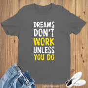 Dreams Don't Work Unless You Do Witty Quote Slogan T shirt