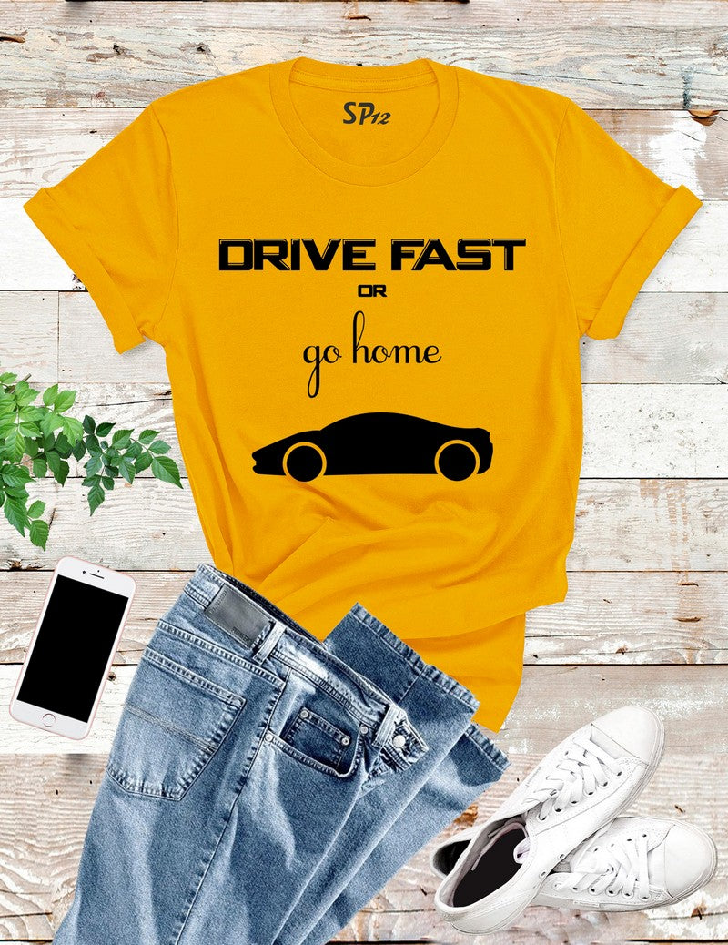 Drive Fast Or Go Home Funny T Shirt