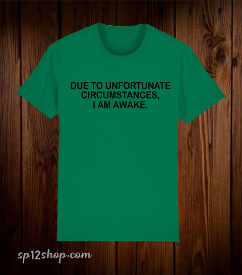 Due To Unfortunate Circumstances I Am Awake Funny slogan T Shirt