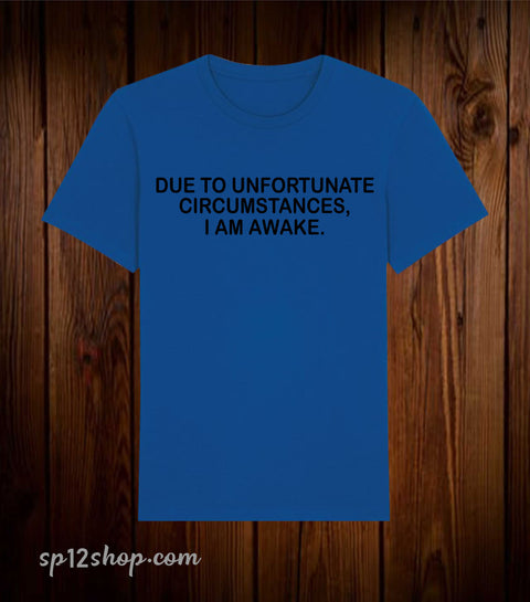 Due To Unfortunate Circumstances I Am Awake Funny slogan T Shirt