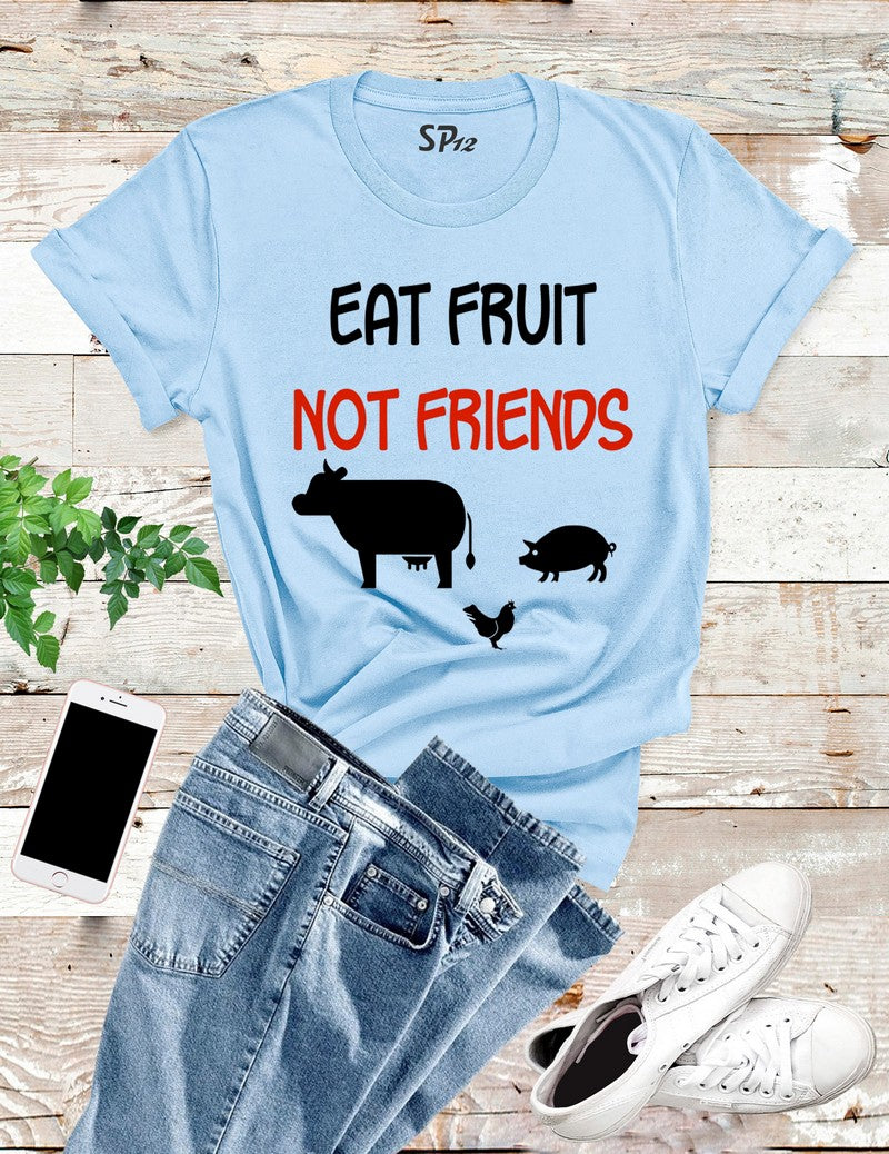 Eat Fruit Not Friends T Shirt