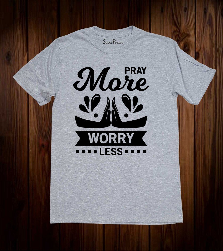Pray More Worry Less Christian T Shirt