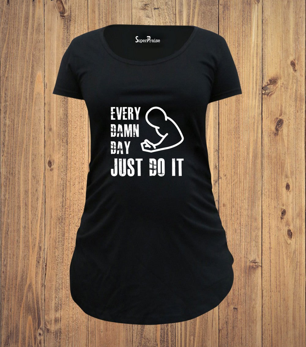 Every Damn Day Just Do It Maternity T Shirt