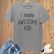 Family Dad T Shirts I Make Awesome Kid tshirts Tee