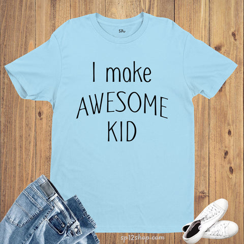 Family Dad T Shirts I Make Awesome Kid tshirts Tee