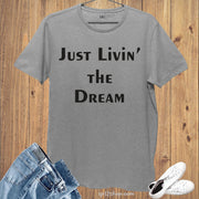 Just Livin The Dream Slogan T Shirt