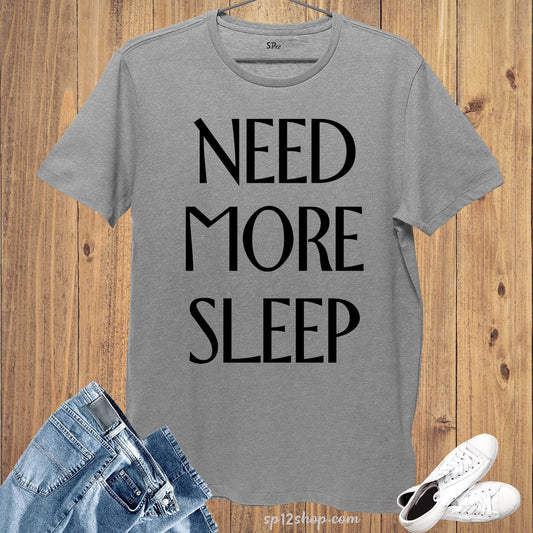Funny Slogan T shirt Need More Sleep