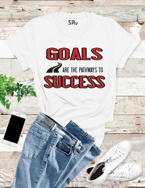 Goals Are The Pathways to Success T Shirt