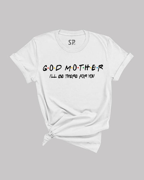 Godmother T Shirt I Will Be There For you tshirt Mothers day Gift tee