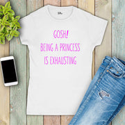 Gosh Being A Princess Is Exhausting Pink Women T Shirt