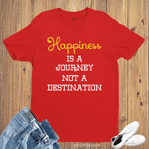 Happiness Is A Journey Not A Destination Life Slogan T shirt