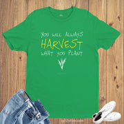 Harvest What You Plant Life Lesson Advice Inspiration T Shirt