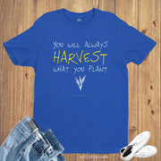 Harvest What You Plant Life Lesson Advice Inspiration T Shirt