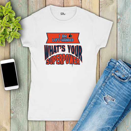 I am left handed what is your superpower Women T Shirt