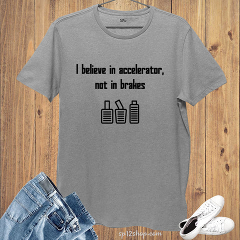 I Believe In Accelerator Not in breaks Automobile T Shirt