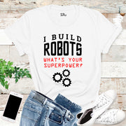 I Build Robots T Shirt