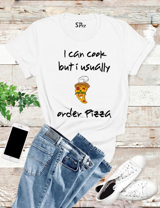 I Can Cook But I Usually Order Pizza T Shirt
