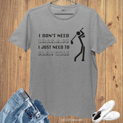 I Don't Need Therapy I Just Need To Play Golf Sports T shirt
