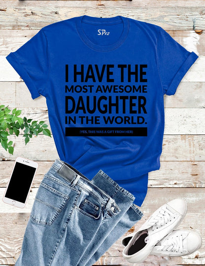 I Have The Most Awesome Daughter T Shirt