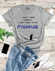 I Just Need To Go Fishing T Shirt