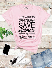 I Just Want To Drink Coffee Save Animals And Take Naps T Shirt