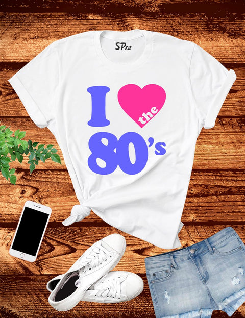 I Love The 80's T Shirt