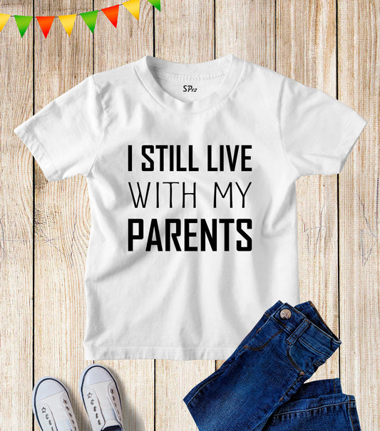 Kids I Still Live With My Parents Son Daughter Funny Slogan T Shirt
