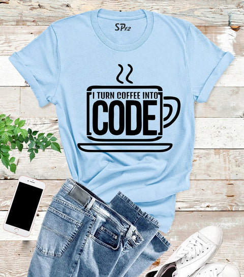 I Turn Coffee Into Code T Shirt