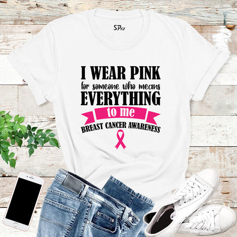 I Wear Pink For Someone Who Means Everything To Me Breast Cancer Awareness Shirt