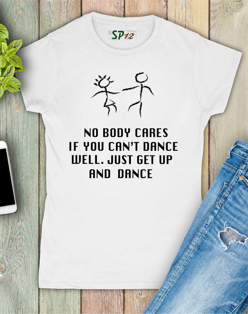 Nobody Cares If You Can't Dance Well Women T Shirt