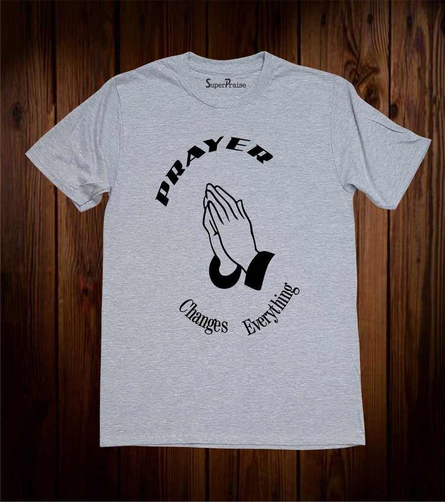 Prayer Changes Everything  Christian T Shirt
