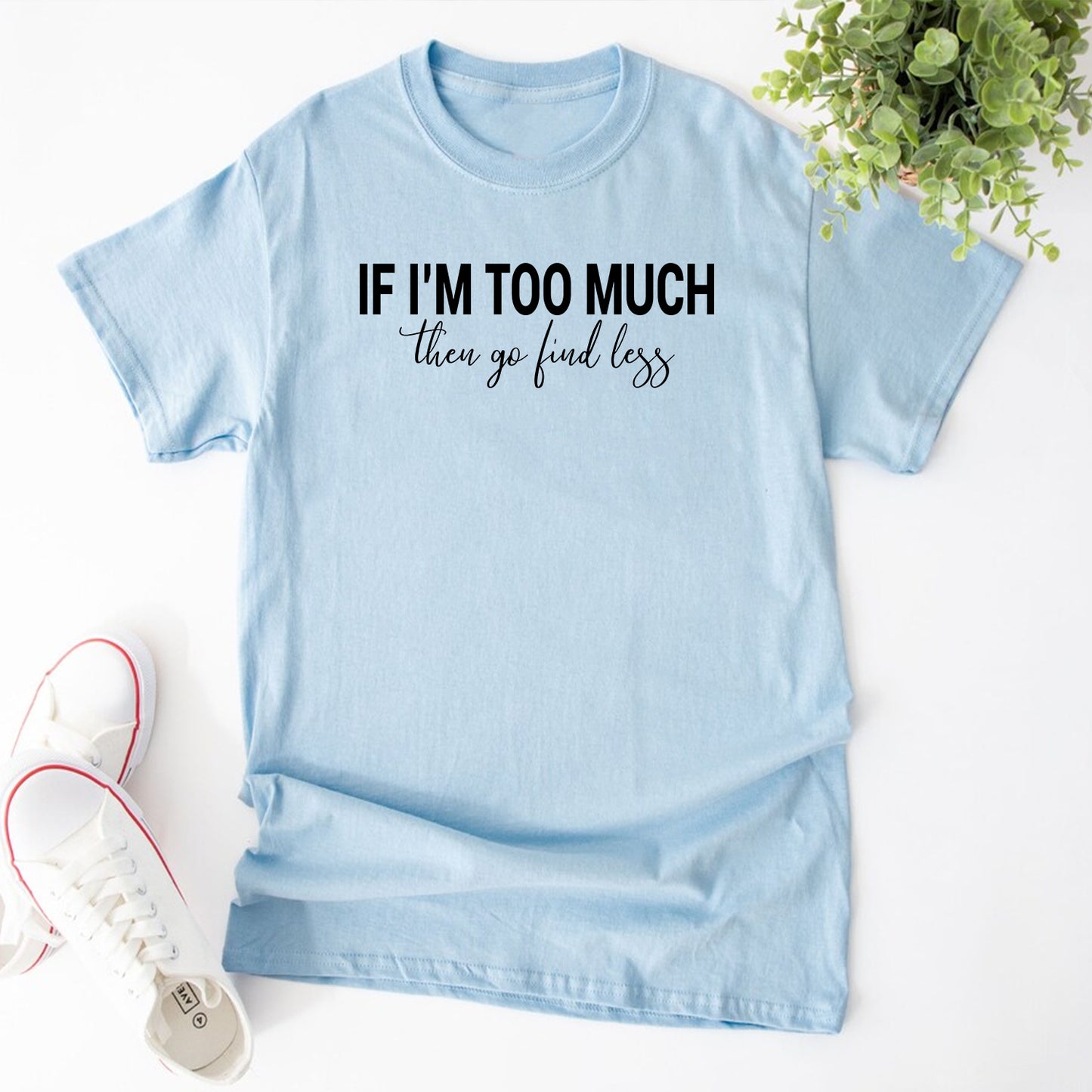 Divorced If I'm Too Much Then Go Find Less Sarcastic Break Up T-Shirts