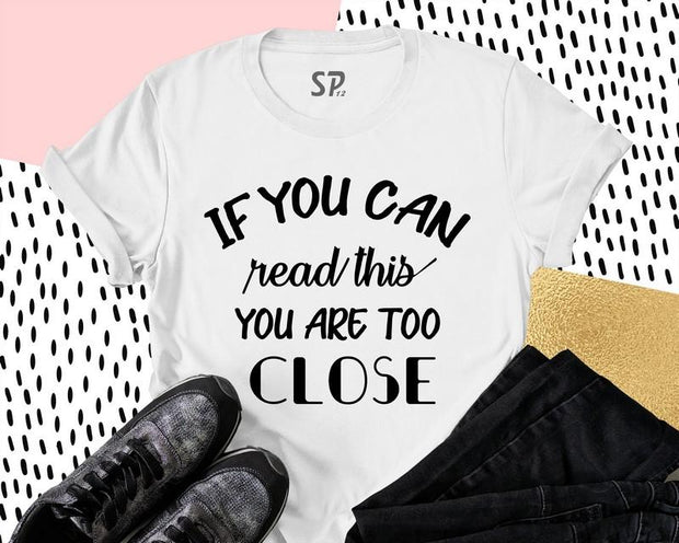 Keep Social Distance T Shirt If You Can Read This you Are Too Close Tee