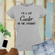 I'm a Lot Cooler On The Internet Slogan Women T Shirt