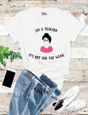 I'm a Teacher It's Not My Weak T Shirt