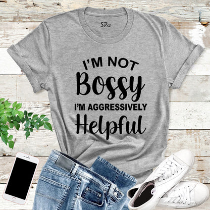 I'm Not Bossy I'm Aggressively Helpful T Shirt