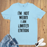 I'm Not Weird I am Limited Edition Slogan T shirt