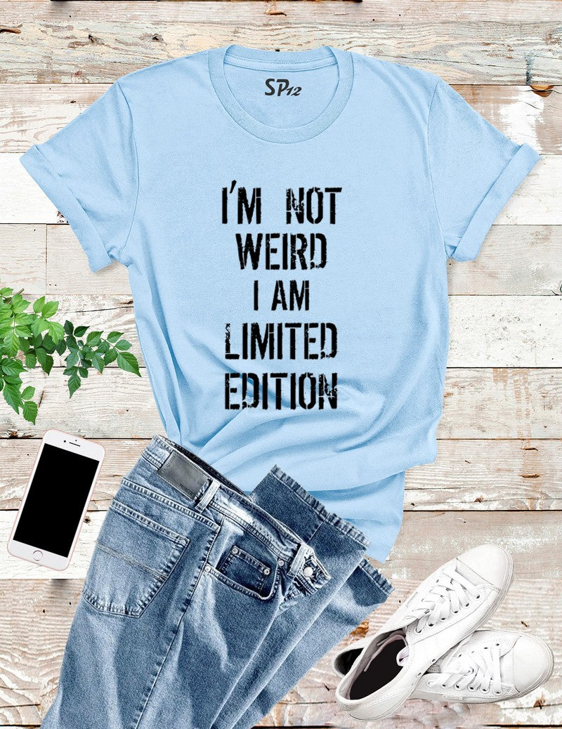 I'm not weird i'm Limited Edition T Shirt